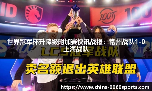 世界冠军杯升降级附加赛快讯战报：常州战队1-0上海战队