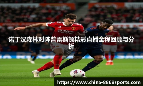 诺丁汉森林对阵普雷斯顿精彩直播全程回顾与分析